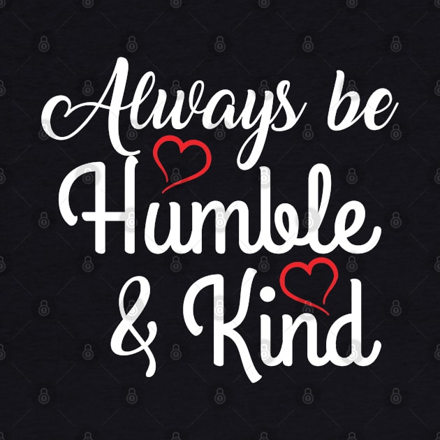 ALWAYS BE HUMBLE AND KIND by MarkBlakeDesigns